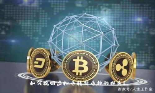 如何挽回虚拟币转错币种的损失？