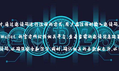 tpWallet 邀请码一般是指在使用 tpWallet 这一钱包应用时，通过邀请码进行注册的方式。用户在注册时输入邀请码，可以获得一些优惠或奖励，比如注册奖金、交易手续费减免等。

当然，具体的优惠活动可能因时间和地区而异，建议您访问 tpWallet 的官方网站或相关平台，查看当前的邀请优惠政策。

如果您正打算使用 tpWallet，请确保您从可靠的来源获取邀请码，以确保安全和信任。同时，确认相关的条款和条件，以便充分利用这个机会。

如果您有任何具体的问题或需要进一步的信息，欢迎提出！
