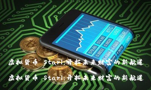 虚拟货币 Starl：开拓未来财富的新航道

虚拟货币 Starl：开拓未来财富的新航道