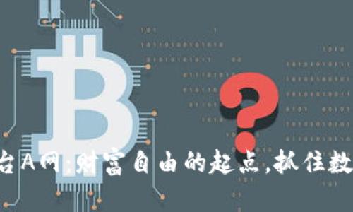 虚拟币交易平台A网：财富自由的起点，抓住数字时代的机遇！