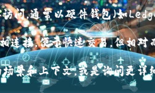 TP（Trustless Protocol）通常是指一种去中心化的协议或技术，而不会特指冷钱包或热钱包。冷钱包与热钱包是加密货币领域中的两种存储方式：

- **冷钱包**（Cold Wallet）：冷钱包是指离线存储加密货币的钱包，网络不可直接访问，通常以硬件钱包（如Ledger、Trezor）或纸钱包的形式存在。这类钱包的安全性较高，适合长期保存加密资产。

- **热钱包**（Hot Wallet）：热钱包则是在线存储加密货币的钱包，通常与互联网相连接，便于快速交易，但相对而言安全性较低。这类钱包通常由交易所或移动应用提供。

如果你在提及TP时想了解它是属于冷钱包还是热钱包，很可能需要查看具体使用的场景和上下文，或是询问更详细的相关信息。