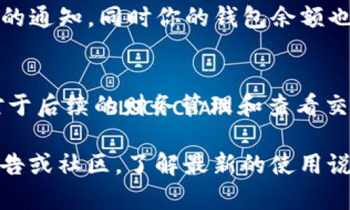 新版tpWallet闪兑的具体位置和使用流程可能会因为版本更新而有所变化。以下是一般情况下在tpWallet中找到闪兑功能的步骤：

进入tpWallet应用
首先，确保你拥有tpWallet的最新版应用。如果还未更新，可以在应用商店找到并进行更新。打开应用后，你会看到主界面。

导航至闪兑功能
在主界面，寻找“闪兑”或者“兑换”选项。这通常在菜单栏或首页的显眼位置。如果找不到，可以尝试点击“更多”或“服务”选项，查看是否被归类在其他功能下。

选择兑换币种
点击进入闪兑功能后，会看到可供兑换的币种列表。选择你想要兑换的币种，比如从USDT兑换为BTC。在币种选择框中输入所需数量，系统会显示实时汇率和手续费信息。

确认兑换信息
在确认兑换页面，会再一次展示是否正确，包括兑换数量、币种、汇率和手续费。确保信息准确无误后，点击“确认兑换”。如果需要，系统可能会要求你输入交易密码或进行其他安全验证。

完成交易
在你确认之后，交易会被处理，并在几秒钟内完成。成功后，你将收到交易确认的通知，同时你的钱包余额也会实时更新。

查看兑换记录
进入你的账户或钱包历史记录，查看刚刚完成的兑换交易以确认其成功。这对于后续的财务管理和查看交易动态都很重要。

以上步骤是一般情况下在tpWallet中进行闪兑的流程。建议定期查看官方公告或社区，了解最新的使用说明和功能更新。