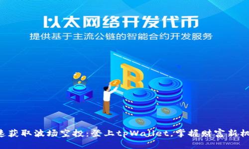 快速获取波场空投：登上tpWallet，掌握财富新机遇！