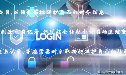 tpWallet 是一种加密货币钱包，用户可以使用它进行加密货币的存储和交易。关于您提到的是否可以删除交易记录，以下是一些相关的信息：

### 交易记录的性质
在许多加密货币交易平台和钱包中，交易记录通常是不可删除的。这是因为区块链技术的核心特性之一是透明性和不可篡改性。一旦交易被记录在区块链上，它将永久地存在于链上，任何人都可以查看。这一点在人们的数字资产安全性和透明度方面是非常重要的。

### tpWallet的功能
tpWallet作为一款加密货币钱包，主要用于存储、管理和交易加密资产。虽然用户可以查看自己的交易记录，但这些记录通常不能被删除或更改。这是因为tpWallet的记录是基于区块链技术的，而区块链上的每项交易都被加密保护，这确保了所有交易的透明和安全。

### 如何管理交易记录
尽管tpWallet不支持删除交易记录，用户仍然可以通过以下几种方式来管理他们的交易信息：

- h4导出记录/h4
用户可以将交易记录导出到本地文件中进行备份，这样可以保证在需要的时候随时查阅自己的历史交易。

- h4分类和标签/h4
通过为交易添加标签或分类，用户可以更轻松地管理和查看特定交易。这对于进行财务分析或跟踪支出十分有用。

### 保护隐私的其他选项
如果用户担心自己的交易记录会影响隐私，可以采取以下措施：

- h4使用匿名加密货币/h4
一些加密货币如门罗币（Monero）和达世币（Dash）提供了更高的隐私保护。用户可以选择使用这些货币进行交易，以便更好地保护自己的财务信息。

- h4分散交易/h4
在可能的情况下，用户可以将大额交易分散到多个小额交易中，这样可以降低被追踪的风险。同时，虽然这不会删除交易记录，但可能会让整个交易的追踪变得更加复杂。

### 总结
tpWallet不支持删除交易记录的功能，这是由其基于区块链技术的设计特性决定的。用户应合理管理自己的交易记录，并在需要时采取措施保护自己的隐私。随着加密货币行业的发展，未来可能会出现更多关于隐私保护的技术和工具，让我们拭目以待。

如有任何其他问题，欢迎随时询问！