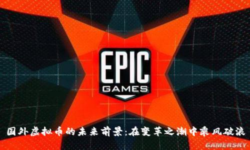 国外虚拟币的未来前景：在变革之潮中乘风破浪