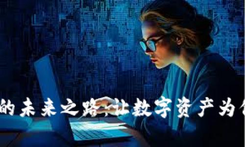 探索CMCC虚拟币的未来之路：让数字资产为你开辟财富新天地