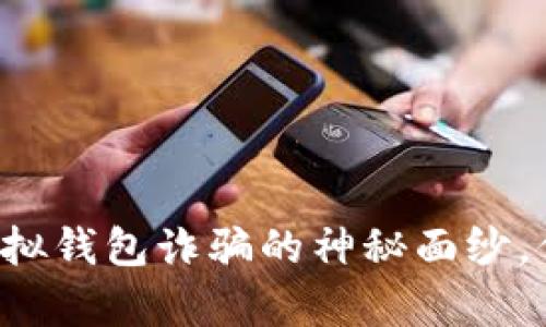 揭开比特币电子虚拟钱包诈骗的神秘面纱，保护你的数字财富！