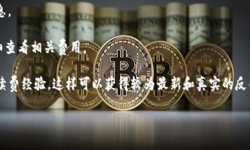 关于tpWallet提币TRX的手续费，具体的费用可能会因平台政策和市场条件而有所不同。通常来说，钱包在提币时会收取一定的网络手续费，这是因为在区块链上进行交易需要支付矿工费。一般而言，TRX的提币手续费相对较低，但确切的费用可以通过以下几个方式获取：

1. **官网查询**：最可靠的方法是直接访问tpWallet的官方网站或其官方社交媒体渠道，查看最新的手续费信息。

2. **应用内提示**：打开tpWallet应用，在提币界面通常会显示当前的手续费。在进行提币时，确保在确认前仔细查看相关费用。

3. **社区反馈**：可以通过在线社区或论坛（如Reddit、Telegram等）询问其他用户关于tpWallet提币TRX的手续费经验，这样可以获得较为最新和真实的反馈。

为了确保您获得准确的信息，请在提币之前仔细核对相关信息，并确保了解当前的手续费政策。