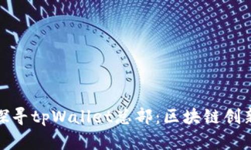 在深圳探寻tpWallet总部：区块链创新的心脏