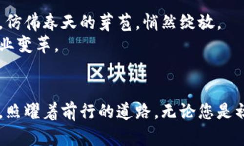 拥抱未来：如何在Primary虚拟币的浪潮中乘风破浪

虚拟币, 投资, 未来/guanjianci

什么是Primary虚拟币？
在这个瞬息万变的数字时代，人与人之间的交流方式、财富的积累方式，甚至生活的方方面面都与虚拟货币息息相关。其中，Primary虚拟币如同繁星中的一颗新星，闪耀着自己的光芒，引领着我们走进一个全新的投资世界。它的设立，源于一种对于突破传统货币界限的追求，意在为用户提供一个安全、便捷、高效的交易平台，仿佛晨曦中的露珠，清新而明亮。

Primary虚拟币的独特优势
Primary虚拟币的魅力在于其背后强大的技术支持与广泛的应用场景。它不仅简单易用，像是阳光下的蒲公英，随风飘扬，迅速传播；同时，它所依托的区块链技术，使得每一笔交易都如同在藤曼上缠绕的绿茎般，稳固且无法伪造，这种安全性为用户提供了极大的信心。
此外，Primary的去中心化特性意味着没有单一的管理者，这就像是大海中自由游动的鱼儿，用户能够完全掌控自己的资产。随着全球对虚拟货币认知的不断加深，Primary虚拟币的实际应用也在不断扩展，涵盖了从在线购物到慈善捐赠的广泛领域，让持币者的选择如同五彩斑斓的气球，每一种颜色都是一段新的可能性。

如何正确投资Primary虚拟币？
投资Primary虚拟币，如同在波涛汹涌的大海中航行，需要敏锐的观察力与谨慎的决策。首先，了解市场动态是关键，如同出海前的天气预报，只有充分掌握相关信息，才能避免潜在的风险。关注社区论坛、官方公告，及时获取第一手资料，犹如晨雾中逐渐显现的灯塔，指引着投资者的航向。
其次，合理配置资金是投资的基础。就如同搭建一座稳固的大桥，资金的分配必须均衡，才能支撑起整体的结构。例如，可以将一部分资金投入Primary，另一部分则分散到其他不同的投资领域，如股票、房地产等，以降低风险和确保收益。
最后，保持耐心与冷静亦是必不可少的素质。在投资的旅途中，必然会面临价格波动的挑战，时而风和日丽，时而骤雨袭来。此时，需学会如同老树般扎根于土壤，不随风摇摆，紧紧把握自己的投资策略。

参与Primary的社区与生态
参与Primary的投资，不仅仅是一个人的旅程，更是一个无数人汇聚在一起的社区。这个社区如同繁花似锦的花园，各种思想与经验相互碰撞、交融，孕育出新的机遇与可能。定期参与线下沙龙或线上讨论活动，既能拓宽视野，又能够与志同道合的人建立联系，共同分享投资心得。
在这片生态中，优秀的项目与团队都如同夜空中的璀璨星辰，为Primary的未来增添了无限可能。积极关注这些项目的进展动态，无疑会为投资者带来新的灵感与机会。

未来展望：Primary虚拟币的无限可能
展望未来，Primary虚拟币面临的道路如同一片未知的海域，充满了挑战与机遇。随着更多的用户加入这个生态，科技的不断创新，新的应用场景和商业模式也会不断涌现，仿佛春天的芽苞，悄然绽放。
政府与金融机构对虚拟货币的逐渐认可，也将为Primary带来更多的法律支持与市场信任。这种变化，犹如大地复苏，带来的不仅仅是温暖的阳光，更是一场影响深远的行业变革。

总结：从今天开始，拥抱Primary虚拟币的未来
总结而言，Primary虚拟币不仅为投资者提供了前所未有的机会，也将带领我们走向一个崭新的经济体系。在这个过程中，每一个选择、每一个决定都如同点亮黑夜的星星，照耀着前行的道路。无论您是初出茅庐的新手，还是经验丰富的投资者，皆可以在这个激动人心的旅程中找到自己的位置。让我们携手并肩，在Primary虚拟币的浪潮中，乘风破浪，迎接属于我们的未来！