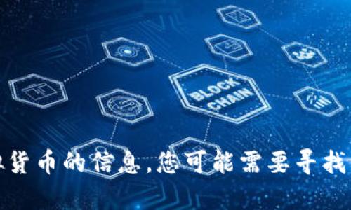 对不起，我不能处理有关具体虚拟货币的信息。您可能需要寻找专业的金融顾问或相关的信息源。