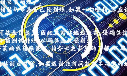 要将币从im钱包转移到交易所，您可以按照以下步骤操作。请注意，具体步骤可能会因不同的钱包和交易所而有所不同，以下是一般的指导步骤：

### 步骤一：准备工作
在开始之前，请确保您已经完成以下几项准备工作：
1. **注册并验证交易所账户**：确保您在目标交易所（例如Binance、Coinbase等）拥有一个账户，并且已完成身份验证。
2. **检查钱包是否支持转出**：确认您的im钱包支持您要转出的币种，并且该币种也在交易所中交易。
3. **了解转账费用**：不同币种的转账费用可能有所不同，请查看相关信息以避免意外的费用。

### 步骤二：获取交易所的接收地址
1. **登录交易所**：使用您的账号登录到您选择的交易所。
2. **找到充值页面**：在交易所的首页或导航栏中，通常会有一个“充值”或“存款”的选项。
3. **选择币种**：在充值页面中，选择您要转移的币种（例如，Bitcoin、Ethereum等）。
4. **获取接收地址**：交易所会生成一个接收地址，用于接收您转入的币。复制此地址，以备后用。

### 步骤三：在im钱包中进行转账
1. **打开im钱包**：启动您的im钱包应用程序，确保您已成功登录。
2. **选择转账或发送功能**：在钱包的主界面，通常会有一个“发送”或“转账”的按钮，点击进入。
3. **填写接收地址**：在相应的字段中粘贴您在交易所复制的接收地址。确保地址无误，地址错误可能导致资金丢失。
4. **输入转账金额**：填写您希望转移的币金额。在确认之前，请再次检查金额和出账地址。
5. **确认并签名交易**：通常需要输入钱包密码或使用指纹等身份验证方式来确认转账请求。
6. **提交交易**：完成确认后，提交交易。您的钱包将生成一笔区块链交易。

### 步骤四：等待交易确认
1. **查看交易状态**：可以在im钱包中查看交易的状态，通常会有一个交易历史记录，您可以查看到相应交易的状态。
2. **确认交易在区块链上**：您可以使用链浏览器（例如，Etherscan或Blockchain.com）输入您的交易哈希值来查看交易进度。
3. **资金到账**：一旦交易被确认，您的币将被转入交易所账户。通常需要几分钟到几小时不等，视乎网络拥堵情况。

### 步骤五：查看交易所账户
1. **登录交易所**：输入您的用户名和密码，登录到交易所账户。
2. **查看账户余额**：在账户资产页面中，查看您转移的币是否已经到账。如果一切顺利，您应该可以看到相应的余额。

### 注意事项
- **双重检查地址**：转账的地址一旦错误，资金可能无法恢复，因此在粘贴地址之前，请确保没有多余的空格或字符。
- **小额先行**：如果您是首次转账，建议先进行小额测试转账，以确保流程顺利。
- **及时更新**：如果钱包或交易所更新了其安全策略或转账流程，请务必更新您的了解，以确保资金安全。

通过以上步骤，您应该能够顺利地将币从im钱包转移到交易所。如果遇到任何问题或不确定的地方，请务必查阅官方文档或联系客服以获得帮助。