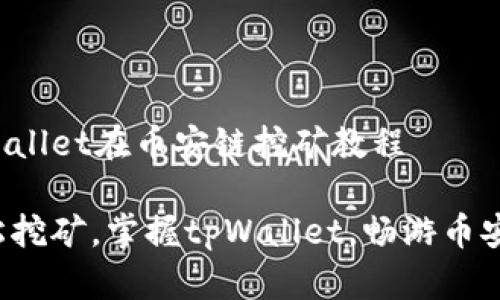tpWallet在币安链挖矿教程

轻松挖矿，掌握tpWallet，畅游币安链！