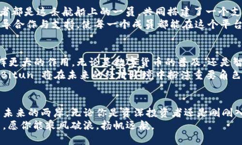   掌握 Bitun 虚拟币：探索加密货币的未来与投资机会 / 
 guanjianci Bitun, 虚拟币, 加密货币 /guanjianci 

引言：虚拟币的崛起
在这个数字化的新时代，晨曦透过云层的时刻，虚拟币如同万丈光芒中的明星般耀眼。Bitun 作为这股浪潮中的一员，吸引了无数投资者的目光。它不仅是一种数字资产，更是一种颠覆传统金融体系的革命性力量。今天，让我们深入探讨 Bitun 虚拟币的诞生背景、应用场景与未来发展方向。

Bitun 的起源：从零到一的旅程
Bitun 的故事始于几年前，当时一群热爱技术与金融的青年在一间简陋的咖啡馆里碰撞出了火花。他们觉得，传统货币体系的弊端日益显露，而加密货币则可以为这个世界带来自由与透明。他们坚定地认为，Bitun 将成为这场金融革命的先锋。
在无数个激情四溢的夜晚，他们共同构建了 Bitun 的白皮书，描绘了它未来的愿景。经过数月的实验和开发，Bitun 终于在一个清晨的阳光下正式面世。它使用了独特的区块链技术，不仅提高了交易的安全性，更保证了每一笔交易的公开性和不可篡改性。

什么是 Bitun：深入了解这颗璀璨的星辰
Bitun 并不是简单的数字货币，它是一种集成了多种技术和理念的创新产品。想象一下，如同海边的浪花，它的存在不仅有着交易的价值，更受益于社区的参与与共建。每一位持币者都可以参与到平台的治理和发展之中，真正实现了去中心化的民主形式。
除了传统的货币功能，Bitun 还具备智能合约的能力。它就像一位睿智的法官，能够在预定条件下自动执行合约，为用户提供便捷的服务。此外，Bitun 的交易速度之快，仿佛疾风中的飞鸟，让传统金融体系望尘莫及。

Bitun 的应用场景：打破壁垒的新可能
随着 Bitun 的快速发展，越来越多的应用场景浮出水面。首先，在国际贸易中，Bitun 可以实现跨国交易的迅速结算，减少中介费用和汇率损失。如同海上航行的船只，它能够有效地连接不同国家与地区，推动全球经济一体化。
其次，在传统金融行业的数字化转型中，Bitun 将助力各类金融服务提供商开发出更高效的方法来满足市场需求。例如，基于 Bitun 的去中心化金融（DeFi）平台，可以为用户提供更具竞争力的借贷利率和投资回报，就像大海中的绚丽珊瑚，孕育出丰富的生机。
最后，Bitun 在艺术与文化领域也找到了自己的立足之地。通过 NFTs（非同质化代币）技术，艺术家可以将他们的作品以数字形式上链，确保原作的唯一性和稀缺性。想象一下，在虚拟画廊中，颜色斑斓的艺术作品触动着观者的心灵，仿佛每一笔都在诉说着一个关于梦想与坚持的故事。

投资 Bitun 的前景：机会与风险并存
在这个充满机遇的时代，投资 Bitun 被许多人认为是一条通往财富的新道路。随着全球对加密货币认知的提升，Bitun 的潜在价值正在不断增加。然而，任何投资都有风险，面对这片波澜壮阔的金融海洋，投资者需要具备足够的知识和判断力。
例如，Bitun 的市场波动性较大，很多人可能像在过山车般经历惊心动魄的涨跌。因此，建议投资者在进入这一领域之前，进行全面的市场分析和风险评估。同时，保持理性，不让情绪左右自己的判断，才能在竞争激烈的市场中脱颖而出。

社区建设：Bitun 的力量
Bitun 的成功离不开一个强大的社区支持。作为一种去中心化的货币，Bitun 鼓励用户参与到平台的治理中。每一位持币者都是这条航船上的一员，共同搭建了一个支持与合作的生态圈。
在这个社区中，用户不仅可以分享自己的经验与见解，还能共同探讨技术的改进与创新。像春日的花朵一样，Bitun 社区倡导合作与支持，使每一个成员都能在这个平台上成长与收获。

未来展望：Bitun 与世界的互动
展望未来，Bitun 有着无限的可能性。面对日益变化的金融环境，Bitun 将持续创新，适应市场需求，力求在不同领域中发挥更大的作用。无论是数字货币的普及，还是智能合约的广泛应用，Bitun 都将在这场金融革命中继续引领潮流。
与此同时，Bitun 也将不断加强与其他区块链项目和技术平台的合作，推动生态圈的多元化发展。通过与各行各业的融合，Bitun 将在未来的经济环境中扮演重要角色，仿佛一颗航行在星际中的星球，与整个宇宙的运转息息相关。

结语：迈向新征程
在这个充满可能性与挑战的时代，掌握 Bitun 虚拟币无疑是开启未来大门的一把钥匙。正如晨雾中的老桥，连接着传统与未来的两岸。无论你是资深投资者还是刚刚入门的新手，探索 Bitun 的旅程都将是一段充满精彩和感悟的经历。
让我们一起迈向这个充满未知的领域，把握那个如梦初醒的清晨，开启属于自己的 Bitun 时代。在这片数字财富的海洋中，愿你能乘风破浪，扬帆远航。