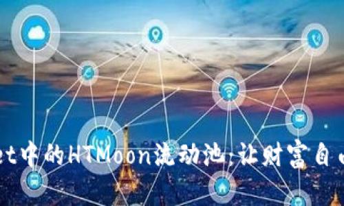 解锁tpWallet中的HTMoon流动池：让财富自由流动的秘密