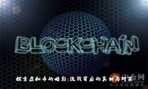 探索虚拟币的暗影：洗钱背后的真相与对策