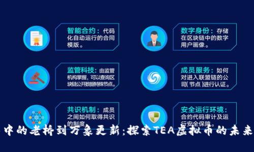 从晨雾中的老桥到万象更新：探索TEA虚拟币的未来与潜力