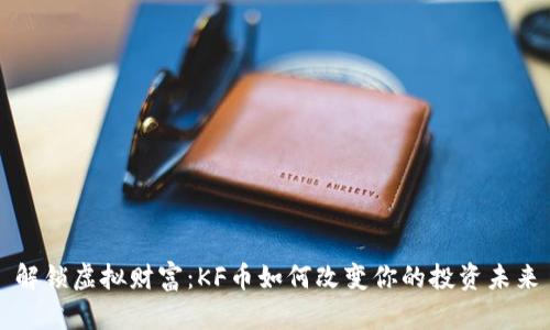 解锁虚拟财富：KF币如何改变你的投资未来