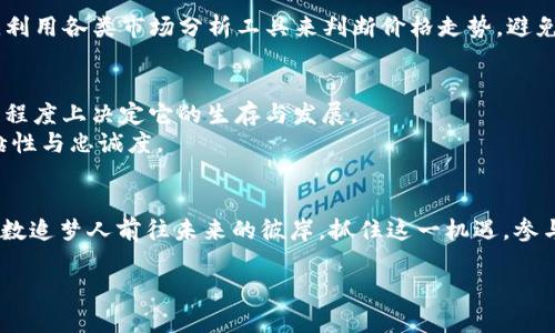 虚拟币Mian币：开启数字财富的新篇章

虚拟币, Mian币, 数字财富/guanjianci

引言：虚拟货币的崛起
在这个互联网迅猛发展的时代，虚拟货币如同晨曦中的露珠，悄然崭露头角，成为全球金融领域的一抹亮色。其中，Mian币以其独特的设计理念和实际应用前景，吸引了众多投资者的目光。作为一种新兴的虚拟货币，Mian币不仅是一种交易工具，更逐渐演变为一种新的生活方式和投资理念。

Mian币的起源与发展
Mian币的诞生可以追溯到一个充满创新和探索精神的团队，他们怀揣着对未来数字经济的美好愿景，经过无数次的实验与修改，最终推出了这一货币。起初，Mian币在某个小型技术社区内受到关注，随着越来越多的用户开始使用它进行交易，Mian币的影响力迅速扩展。如今，它已在多个国家和地区获得广泛认可，展现出无限的潜力。

Mian币的独特之处
与传统的法币不同，Mian币采用了去中心化的区块链技术，使得每一笔交易都能够在透明和安全的环境中进行。这就像是夏日的阳光，洒在大地上，让人倍感温暖和舒适。而这种技术的应用，保证了所有账本的公开透明，所有用户都可以追溯交易历史，实现真正的信任。

Mian币的实际应用场景
随着Mian币的普及，它的应用场景逐渐扩展。无论是在全球范围内的小额支付，还是在某些特定行业的应用，Mian币都展现了其独特的优势。
比如，在电子商务领域中，越来越多的商家开始接受Mian币作为支付手段。如今，你在购物时，可以轻松地用Mian币支付一杯香醇的咖啡，仿佛那杯咖啡的香气与Mian币的未来交织在一起，令人期待。
在慈善领域，Mian币还被用作有效的捐赠工具。许多慈善组织开始接受Mian币捐赠，这样一来，不仅提升了捐赠的透明度，捐赠者同时也能更便捷地参与到各类公益活动中。

投资Mian币，如何把握机会
面对虚拟货币市场瞬息万变的局势，如何在Mian币这片新兴的蓝海中把握住投资机会，是每一个投资者必修的一课。
首先，投资者需要了解Mian币的基础知识，对市场行情有一定的敏感度，就像一位猎人，必须学会观察四周的环境，才能在合适的时机出击。其次，利用各类市场分析工具来判断价格走势，避免盲目跟风。同时，寻找信息透明、可信赖的交易平台，也是确保交易安全的一项重要措施。

Mian币的未来：机遇与挑战
每一项创新技术的出现，都伴随着机遇与挑战。对于Mian币来说，未来的前景令人期待；但是，如何有效应对市场风险、技术更新的挑战，将在很大程度上决定它的生存与发展。
要想在未来的数字经济中立于不败之地，Mian币团队需不断创新，完善技术，同时加强用户社区的建设，营造良好的交流氛围，以此增强用户的黏性与忠诚度。

结语：踏上数字财富的旅程
随着科技进步的步伐愈发加快，Mian币作为一种新兴的财富代表，正逐渐引领我们迈向一个前所未有的数字化时代。像是大海中的航船，载着无数追梦人前往未来的彼岸。抓住这一机遇，参与到Mian币的世界中，让数字财富的浪潮成就你我的美好未来。

在这条探索的道路上，每一步都需要勇气和智慧。让我们一起，将那份意志与热忱注入到数字财富的海洋中，共同迎接未来的一切可能与挑战。