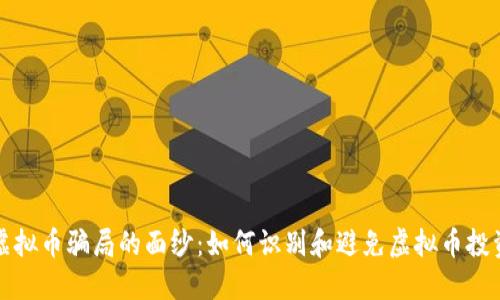 揭开虚拟币骗局的面纱：如何识别和避免虚拟币投资陷阱