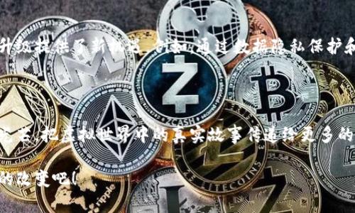 在区块链的世界中开启无限可能：用镜头捕捉虚拟货币的魅力  
关键词：虚拟货币, 区块链, 数字资产  


jiaotou在区块链的世界中开启无限可能：用镜头捕捉虚拟货币的魅力/jiaotou
虚拟货币, 区块链, 数字资产/guanjianci
```

引言：当现实与虚拟交织  
在这个科技飞速发展的时代，虚拟货币如同晨雾中若隐若现的老桥，让无数投资者和科技迷为之心驰神往。无论是比特币、以太坊还是那些如同炙手可热的泡沫般的山寨币，它们在数字世界中的存在，似乎为我们打开了一扇连接未来与现实的大门。今天，我们就来用镜头，捕捉这些虚拟资产背后的故事，让每一张照片都能传递它们独特的魅力。  

从无形到有形：虚拟货币的破冰之旅  
想象一下，当你在晨光熹微的街道上，手中的相机闪烁着微光，记录下那些使用虚拟货币的商家，他们的广告牌上面写着“接受比特币支付”，这是一种怎样的场景？这不仅仅是一次简单的购物，而是一种与时代并肩走的体验。在现实的世界中，虚拟货币的形态早已从最初的网络交易演变为如今的线下应用，以及各种关联的产业链条。  
当你用镜头对准那张“扫码支付”的二维码，你不仅仅是在捕捉一串数字，而是在记录一次创新理念的传播。这是科技进步的印记，更是无形资产逐渐渗透到每日生活中的真实写照。  

捕捉美丽的瞬间：虚拟货币的多元化应用  
虚拟货币的吸引力不仅在于其投资价值，更在于它在各个领域中的广泛应用。从艺术品的数字化资产到游戏中的交易渠道，虚拟货币正在重塑我们对价值的理解。  
想象一下，某个阳光明媚的午后，你走进一家艺术展，展厅里挂满了那些由区块链技术支持的数字艺术作品。时间在这里凝固，每一幅画作都是独一无二的数字资产，通过虚拟货币进行交易。在你的镜头下，这些色彩斑斓的作品和背后的技术结合形成了一种奇妙的交响乐。用相机记录下这些动态的艺术作品，不仅是对于艺术的捕捉，更是对文化与科技融合的见证。  

感悟：虚拟货币与人类情感的深度交织  
当我们谈论虚拟货币时，常常容易忽略那些沉淀在技术背后的人类情感。在一个温暖的家庭聚会中，听着亲戚们争论着比特币和以太坊的走势，哪怕是争吵声中也蕴含着浓浓的亲情与对未来的憧憬。这是一种与家人分享知识、交流观点的美好时光。  
在这样的场景中，镜头记录的不只是一场关于数字资产的讨论，更是一种人际关系的加深与情感的升华。用相机捕捉这些瞬间，仿佛将虚拟货币不仅仅局限于数字，而是赋予了它深刻的文化意义。  

未来展望：虚拟货币的无限可能  
走在创新的前沿，未来的虚拟货币或将迎来更为广阔的应用前景。在这个充满可能性的时代，区块链技术不仅打破了时间与空间的界限，更为各种产业的转型与升级提供了新机遇。例如，通过数据隐私保护和去中心化的特点，虚拟货币将改变供应链管理、金融服务及社交网络的运作模式。  
在一个技术高度融合的未来，用镜头记录下这一切变革的瞬间，将无比重要。这不仅是对历史的见证，更是展示未来无限可能的窗口。  

结语：以镜头记录虚拟的现实  
虚拟货币的世界如同一幅不断变幻的画卷，展现出无数的生机与可能。如果你手中有相机，那就请去捕捉这个充满未知的领域吧！让镜头记录下那些闪烁的数字光芒，把虚拟世界中的真实故事传递给更多的人。在这个过程中，不仅是对虚拟货币的记忆，更是对时代征程的珍贵回忆。  

愿你在这条探索之路上，能够找到灵感与激情，把每一个瞬间都化作有意义的艺术作品。在虚拟货币飞速发展的今天，让我们一起用镜头去见证这股力量所带来的改变吧！