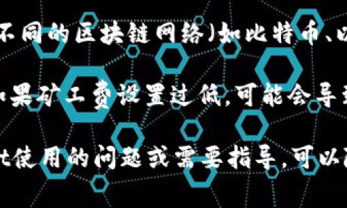 tpWallet在进行交易时，确实会收取矿工费（也称为交易费用）。这些费用是支付给区块链网络中的矿工，以便确认和处理交易。不同的区块链网络（如比特币、以太坊等）和不同的交易情况，矿工费可能会有所不同。在某些情况下，用户可以自行设置矿工费的高低，以影响交易的处理速度。

在使用tpWallet进行交易时，具体的矿工费用额度通常会在交易过程中显示，用户可以根据自己的需求选择合适的费用水平。如果矿工费设置过低，可能会导致交易确认延迟，甚至出现交易未被确认的情况。

总之，在使用tpWallet进行收款或转账时，了解并合理预估矿工费是确保交易顺利完成的重要一步。如果你有更多关于tpWallet使用的问题或需要指导，可以随时询问！