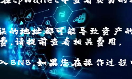 要在tpWallet中转入BNB（币安币），请按照以下步骤进行操作：

### 步骤 1：下载和安装tpWallet
首先确保您已经在手机上下载并安装了tpWallet应用。这是一个支持多种区块链资产的加密钱包。

### 步骤 2：创建或导入钱包
打开tpWallet应用后，您可以选择创建新的钱包或者导入已有的钱包。如果您是新用户，请确保备份您的助记词，以防丢失资产。

### 步骤 3：获取BNB地址
1. 在tpWallet主界面，找到“账户”或“钱包”选项。
2. 点击进入后，您会看到不同的加密货币列表。选择“BNB”。
3. 点击“收款”或“接收”按钮，您将看到一个独特的BNB地址。您可以复制这个地址，准备转入BNB。

### 步骤 4：从其他交易所或钱包转入BNB
1. 登录到您要转出BNB的交易所或钱包（例如，币安、火币等）。
2. 找到“提现”或者“转出”选项。
3. 粘贴您在tpWallet中复制的BNB地址，确认无误后，输入要转出的BNB数量。
4. 完成验证码或其他安全验证，确认提现操作。

### 步骤 5：等待转账确认
BNB的转账通常需要几分钟到几小时不等。您可以在tpWallet中查看交易的状态，确认BNB是否已经成功到账。

### 注意事项
- 在进行转账时，务必确认地址的准确性，任何错误的地址都可能导致资产的永久丢失。
- 不同的交易所可能对BNB提现收取不同的手续费，请提前查看相关费用。

希望这些步骤能够帮助您顺利地在tpWallet中转入BNB。如果您在操作过程中遇到问题，请查阅官方文档或寻求用户支持。