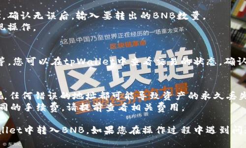 要在tpWallet中转入BNB（币安币），请按照以下步骤进行操作：

### 步骤 1：下载和安装tpWallet
首先确保您已经在手机上下载并安装了tpWallet应用。这是一个支持多种区块链资产的加密钱包。

### 步骤 2：创建或导入钱包
打开tpWallet应用后，您可以选择创建新的钱包或者导入已有的钱包。如果您是新用户，请确保备份您的助记词，以防丢失资产。

### 步骤 3：获取BNB地址
1. 在tpWallet主界面，找到“账户”或“钱包”选项。
2. 点击进入后，您会看到不同的加密货币列表。选择“BNB”。
3. 点击“收款”或“接收”按钮，您将看到一个独特的BNB地址。您可以复制这个地址，准备转入BNB。

### 步骤 4：从其他交易所或钱包转入BNB
1. 登录到您要转出BNB的交易所或钱包（例如，币安、火币等）。
2. 找到“提现”或者“转出”选项。
3. 粘贴您在tpWallet中复制的BNB地址，确认无误后，输入要转出的BNB数量。
4. 完成验证码或其他安全验证，确认提现操作。

### 步骤 5：等待转账确认
BNB的转账通常需要几分钟到几小时不等。您可以在tpWallet中查看交易的状态，确认BNB是否已经成功到账。

### 注意事项
- 在进行转账时，务必确认地址的准确性，任何错误的地址都可能导致资产的永久丢失。
- 不同的交易所可能对BNB提现收取不同的手续费，请提前查看相关费用。

希望这些步骤能够帮助您顺利地在tpWallet中转入BNB。如果您在操作过程中遇到问题，请查阅官方文档或寻求用户支持。