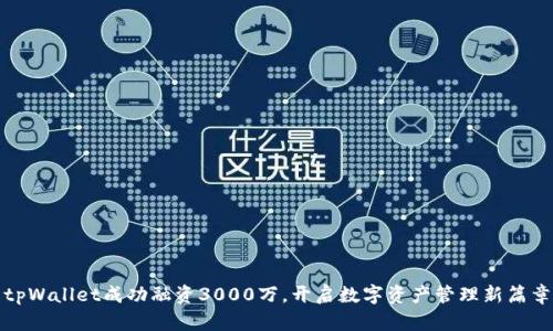 tpWallet成功融资3000万，开启数字资产管理新篇章