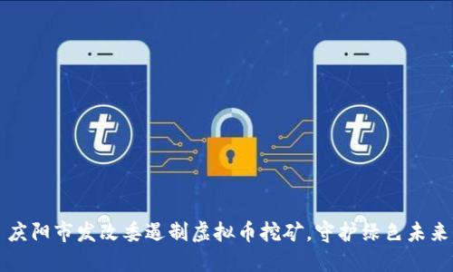 庆阳市发改委遏制虚拟币挖矿，守护绿色未来