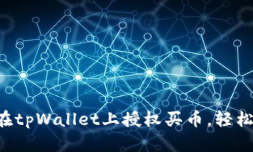 一步一步教你如何在tpWallet上授权买币，轻松开启数字资产之旅！