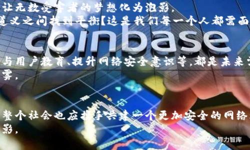 baioti盗窃虚拟币，揭开数字财富的黑幕/baioti  
虚拟币, 盗窃, 数字财富/guanjianci  

引言：虚拟财富的新战场  
随着区块链技术的迅猛发展，虚拟货币如同晨雾中的老桥，悄然构建了一个新的数字财富世界。然而，这片新兴市场亦成为了盗贼的“狩猎场”。各类虚拟币如比特币、以太坊等吸引了无数投资者和技术爱好者，同时也引来了不法之徒的觊觎。本文将深入探讨一起虚拟币盗窃案件的庭审经过，揭示背后的黑暗真相。  

第一幕：黑客与密码的猫鼠游戏  
在阳光透过窗户洒在法庭的那一刻，媒体的闪光灯如同聚焦的目光，记录下这一刻的重要性。一位身穿黑色夹克的男子，正是案件的主犯，围绕他展开的是一场埋藏于代码和密码之间的猫鼠游戏。  
他的名叫李伟，一个年轻的网络安全工程师，早年的他在技术上颇有天赋，然而随着时间的推移，他逐渐在虚拟货币的财富诱惑面前迷失了方向。在一次偶然的机会中，他发现了一种利用钓鱼网站窃取他人虚拟币的方法。掌握这一技术后，他犹如夜空中的孤鹰，俯瞰着潜在的猎物。  

第二幕：被偷走的梦想  
庭审上，受害者们带着失落和愤怒的眼神，讲述着他们的故事。张小慧，一个年轻的大学生，曾梦想用自己攒下的虚拟币为家庭改善生活。结果，她的梦想如同晨曦中的露珠，转瞬即逝。  
张小慧在一次社交媒体中认识了一位“投资专家”，在他的引导下，她将一部分积蓄投入到一个看似可靠的虚拟币交易平台。不料，这个平台竟是李伟设置的钓鱼网站，张小慧在无意中将自己的数据和数字资产送入了黑暗的深渊。  

第三幕：真相的水落石出  
正义的光芒始终不会被黑暗遮蔽。在一次内部调查中，警方最终锁定了李伟的身份。在那次突袭行动中，李伟的家中如同魔幻世界一般，充斥着各类加密设备和复杂的图纸。他以为自己可以隐藏在网络的迷雾中，却没想到法律的网络更为坚固。  
法庭上，检察官逐一展示了李伟的犯罪证据，提取的聊天记录、交易数据清晰地揭示了他的罪行。这一切让人们意识到，在数字世界中，虚拟币虽美，但背后却隐藏着巨大的风险与挑战。  

第四幕：法律的制裁与反思  
最终，李伟被法院以盗窃罪判处有期徒刑，罚金则如同天平上的一方，只是微不足道的数字。他的行为不仅让自己跌入了法律的深渊，也让无数受害者的梦想化为泡影。  
这场庭审不仅是对个体犯罪的审判，更是对整个虚拟币生态的警示。在这个深入人心的时代，法律与道德应该如何并行，如何在利益与道义之间找到平衡？这是我们每一个人都需面对的问题。  

第五幕：构建安全的数字未来  
面对虚拟币的崛起，社会也在不断寻求解决之道。技术的发展固然重要，但保护用户的数字财富同样不可或缺。细化法律法规、加强技术与用户教育、提升网络安全意识等，都是未来需要努力的方向。  
或许，在不久的将来，我们会看到一个更加安全、透明的虚拟货币交易环境，用户的梦想能够在阳光下茁壮成长，而不再成为深夜里的迷雾。  

总结：从黑暗走向光明  
这起盗窃虚拟币的案件如同一面镜子，反射出我们在数字时代的脆弱与顽强。每一位投资者都应以此为鉴，呵护自己的数字人生。同时，整个社会也应携手共建一个更加安全的网络环境，让虚拟财富在阳光下自由生长。  
转眼过去，虚拟币的世界依然在快速变革。期待未来，我们每个人都能在晨光中，勇敢地追逐那些属于自己的梦想，远离黑暗与欺诈的阴影。  