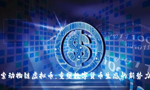 探索动物链虚拟币：重塑数字货币生态的新势力量