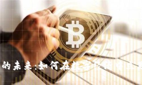 :虚拟币的未来：如何在数字经济中立足与成长