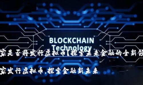 国家是否将发行虚拟币？探索未来金融的全新领域

国家发行虚拟币，探索金融新未来