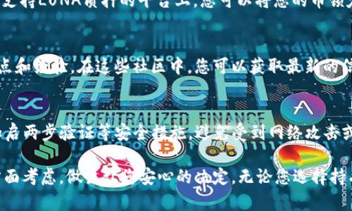 对于tpWallet中的露娜币（LUNA），您可以考虑以下几种处理方案。根据您的需求和市场情况，选择适合自己的方式。

1. 了解露娜币的当前状态
首先，在采取任何行动之前，您需要了解露娜币的最新动态和市场行情。露娜币经历了一些波动和变化，由于市场的原因，它的价值可能会有所波动。因此，查看相关的新闻和分析报告，有助于您作出明智的决策。

2. 考虑持有露娜币
如果您对露娜币的未来持有信心，可以选择继续持有。在这段时间里，您可以关注相关的技术更新、项目进展以及社区反馈。许多投资者相信长期持有会带来收益，因此保持耐心也是一种策略。

3. 进行交易或兑换
如果您认为目前是出售露娜币的好时机，您可以选择在tpWallet内或者其他加密货币交易所出售或兑换露娜币。在出售之前，建议查看多家交易所的价格，以获得更有利的交易条件。

4. 转入其他钱包或平台
如果您对tpWallet的使用感到不满意，或者希望将露娜币转移到其他更安全或更便捷的钱包，如Ledger或Trust Wallet，您可以进行转账。确保您了解相关的转账费用和转账时间，以避免不必要的损失。

5. 参与Staking或质押
如果您希望在持有露娜币的同时赚取更多收益，考虑参与LUNA的Staking或质押。在一些支持LUNA质押的平台上，您可以将您的币锁定在智能合约中，从而获取额外的奖励。这种方式适合那些相信露娜币未来升值的投资者。

6. 学习和参与社区
加入露娜币相关的社交媒体群组和论坛，例如Reddit、Telegram等，与其他投资者分享观点和经验。在这些社区中，您可以获取最新的信息、参与讨论，甚至对项目的发展方向提出意见。

7. 注意安全
在处理任何加密货币时，请务必注意安全。确保您的私钥、助记词不被泄露，使用强密码，加启两步验证等安全措施，避免受到网络攻击或诈骗。

结论是，如何处理tpWallet里的露娜币完全取决于您的个人情况和市场状况。建议您多方面考虑，做出让您安心的决定。无论您选择持有、交易还是转移，理性和审慎永远是最佳策略。