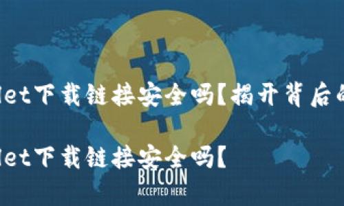 tpWallet下载链接安全吗？揭开背后的真相！

tpWallet下载链接安全吗？