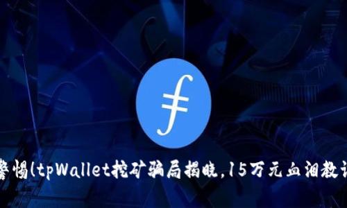 警惕！tpWallet挖矿骗局揭晓，15万元血泪教训