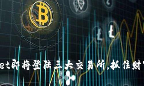 tpWallet即将登陆三大交易所，抓住财富机遇！