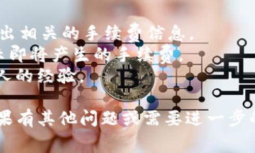 提币到tpWallet的手续费通常取决于多个因素，包括但不限于以下几点：

1. **区块链网络费用**：不同的区块链网络（如Ethereum、Binance Smart Chain等）在进行交易时会有不同的手续费，通常以该网络的原生币（如BNB，ETH等）支付。

2. **交易量**：在某些情况下，如果交易金额较大，可能会影响手续费计算，某些平台可能会提供不同层级的手续费结构。

3. **交易繁忙程度**：在网络高峰时段，交易费用可能会增加，因为矿工会优先处理支付更高手续费的交易。

具体的手续费信息可以通过以下几种方式获取：

- **查询tpWallet官方文档**：通常官方会在其支持页面或FAQ中列出相关的手续费信息。
- **交易界面提示**：在进行提币操作时，你的交易界面上通常会显示即将产生的手续费。
- **社区论坛**：通过相关的社区讨论，如Reddit或币圈论坛，询问他人的经验。

建议在进行实际提币前，务必检查相关费用，以免产生意外的成本。如果有其他问题或需要进一步的帮助，请随时告诉我！