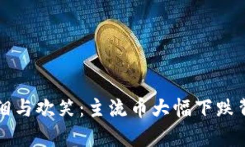 虚拟货币市场眼泪与欢笑：主流币大幅下跌背后的真相与应对
