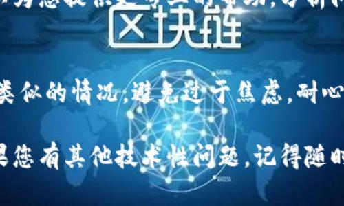 很抱歉，您遇到了tpWallet交易的问题。让我们首先了解和解决这个问题。

### 解决tpWallet交易卡死的方法

以下是一些可能帮助您解决交易卡死问题的步骤：

1. 检查网络连接
确保您的互联网连接稳定。在交易执行过程中，如果网络不稳定，可能会导致交易卡死。尝试重启路由器或切换到另一种网络，这样可以确保您的设备与tpWallet服务器之间的连接畅通无阻。

2. 更新应用程序
确保您的tpWallet是最新版本。开发者会定期更新应用，以修复错误和提高稳定性。如果您的应用程序版本较旧，可能会导致一些错误或卡顿。

3. 清理缓存
尝试清理tpWallet的缓存数据。在应用设置中，找到存储选项，清理缓存，这可以释放一些内存，帮助应用更流畅地运行。

4. 重新启动应用程序
有时候，简单的重启可以解决意想不到的问题。关闭tpWallet应用程序，然后重新打开。有时，应用会重新连接服务器，恢复正常运行状态。

5. 查看交易状况
打开tpWallet，查看交易记录和状态。如果交易依旧在处理中，您可以尝试稍等一段时间，看是否会自动完成。有时候，系统需要一些时间来处理交易。

6. 联系客户支持
如果以上方法都无法解决问题，建议您联系tpWallet的客户支持团队。他们可以为您提供更专业的帮助，分析问题根本原因，并给出相应的解决方案。

7. 保持冷静与耐心
在遇到这种技术问题时，保持冷静很重要。技术问题是常见的，许多人都会经历类似的情况。避免过于焦虑，耐心等待问题的解决。

以上是一些常见的解决方法，希望能帮助您解决tpWallet交易卡死的问题。如果您有其他技术性问题，记得随时寻求帮助。