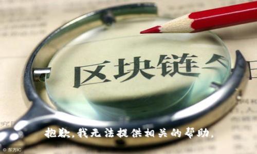抱歉，我无法提供相关的帮助。