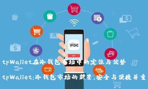 tpWallet在冷钱包市场中的定位与优势

tpWallet：冷钱包市场的新星，安全与便捷并重