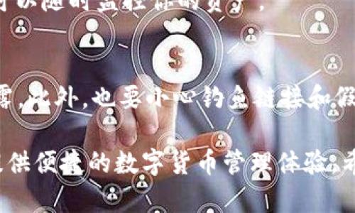 在tpWallet里兑币可以分为几个步骤。以下是详细的指南，帮助你了解如何在tpWallet进行币兑操作。

步骤一：下载并安装tpWallet
首先，你需要确保你的手机上安装了tpWallet。这款钱包支持多种主流数字货币，提供便捷的兑换功能。你可以在App Store或Google Play搜索“tpWallet”找到并下载安装。

步骤二：创建或导入钱包
安装完成后，打开tpWallet，你会看到“创建钱包”或“导入钱包”的选项。如果你是新用户，选择“创建钱包”，按照提示设置一个强密码，并备份助记词。务必妥善保管助记词，它是你找回钱包的唯一凭证。如果你已有钱包，可选择“导入钱包”，输入助记词。

步骤三：充值你的钱包
在进行币兑之前，你需要把一定数量的数字货币充值到tpWallet。点击“资产”页面，选择“充值”，然后选择你想充值的币种。系统会生成一个充币地址，你可以通过另一钱包向这个地址转账。确认转账成功后，你的资产会出现在tpWallet中。

步骤四：选择币兑功能
资产充值完成后，前往“兑换”或“币兑”功能。你会看到不同的币种选项，点击进入后，可以选择要兑换的币种和目标币种。

步骤五：确认兑换信息
在币兑页面，选择你想要的信息，比如兑出金额和目标币种。系统会给出当前的汇率和手续费信息。确保所有信息无误后，点击“确认兑换”。

步骤六：完成兑换
系统会处理你的兑换请求。此过程可能会需要几分钟的时间，具体取决于网络状况和交易量。完成后，你将收到一条交易成功的通知。此时，你的目标币种资产将在你的tpWallet中显示。

步骤七：管理和查看资产
完成兑换后，可以随时进入“资产”页面，查看你的币种现状。tpWallet提供实时价格和交易历史记录，确保你可以随时监控你的资产。

安全提示
在使用tpWallet的过程中，务必注意安全。保持应用程序更新，定期更换密码，确保你的助记词和私钥不被泄露。此外，也要小心钓鱼链接和假冒应用，确保你从正规平台下载和使用。

通过以上步骤，你就可以在tpWallet里顺利地进行币兑操作了。无论是新手还是老用户，这款钱包都能为你提供便捷的数字货币管理体验。希望以上内容能够帮助你顺利完成币兑！