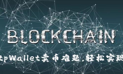 如何解决tpWallet卖币难题，轻松实现资产变现