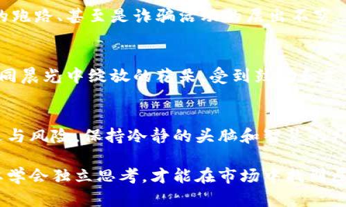 看似快速致富的网游，切勿掉入虚拟币的陷阱！/看似快速致富的网游，切勿掉入虚拟币的陷阱！  
虚拟币, 投资, 风险/guanjianci

前言：虚拟币的迷雾
在互联网飞速发展的今天，越来越多人被一种名为“虚拟币”的新兴事物所吸引。在这个充满机遇与挑战的领域，许多人希望通过投资虚拟币实现财富的快速增值。然而，在这一片金色的田野背后，潜藏着无数隐患和风险，仿佛晨雾中的老桥，显得神秘而危险。因此，在你决定跨入这一领域之前，必须仔细思考和了解这其中的门道。

虚拟币的演变：从矿工到投资者
虚拟币可追溯到2009年比特币的推出，当时它的出现为一个崭新的数字货币时代拉开了序幕。初期的时候，比特币的挖矿就像是在一片未经开垦的荒地中，矿工们通过强大的计算能力与极大的热情，奏响了数字经济的第一曲。然而，随着时间的推移，虚拟币的种类急剧增加，各类不同性质的币种如雨后春笋般涌现，既有可以用于支付的稳定币，也有泡沫成分极大的山寨币。

投资虚拟币的心态：理智与冲动的博弈
在充满诱惑和机会的虚拟币市场中，投资者的心态至关重要。有人一夜之间通过投资虚拟币赚取巨额利润，仿佛得到了金钥匙，打开了通向富裕世界的大门。但也正是因为这种盲目的追求财富的心态，许多人在市场波动中陷入了深渊，成为了失败的投资者。因此，在这个分秒必争的市场中，保持理智，分析市场动向，才能在投资的道路上行稳致远。

虚拟币交易的基本技巧
如果你决定在这个领域试水，那么掌握一些基本的交易技巧是不可或缺的。首先，了解常用的交易平台及其特点，选择一个声誉高、用户体验良好的平台，仿佛在喧闹的市场中寻找到一片安静的港湾。其次，学习基本的技术分析和市场趋势，找到适合自己的投资策略。与此同时，合理配置资产，确保自身的风险承受能力，不要将所有的鸡蛋放在同一个篮子里。

安全风险：蜿蜒的暗河中的潜流
在市场的繁华表象之下，安全风险更是投资者必须时刻关注的细节。虚拟币的交易不受传统金融机构的约束，这意味着用户在交易中承担着更高的风险。网络黑客的攻击、交易所的跑路、甚至是诈骗活动的层出不穷，都让投资者如同置身于一个蜿蜒的暗河之中，随时可能被潜流卷走。因此，制定安全措施，使用冷钱包储存资产，保持谨慎的态度，才是保护自己财富的正确之道。

法律规制：不得不提的边界线
在进行虚拟币投资前，一定要了解相关法律法规。由于虚拟币市场的特殊性，各国的法律对其监管力度不尽相同。比如在中国，一些虚拟货币交易被认定为非法，而在某些国家则如同晨光中绽放的花朵，受到鼓励和支持。务必了解你所在国的相关政策和法规，以免在投资过程中撞上法律的“红线”。

总结与展望：握住时代的脉搏
在虚拟币的世界中，每个人都肩负着时代的脉搏。我们的选择将决定我们在这个大潮中的位置。知彼知己，方能胜。正如探索晨雾中朦胧的远山，需要耐心与勇气。面对虚拟币的机遇与风险，保持冷静的头脑和智慧的判断，才能在这条路上走得更加稳健与长远。无论如何，投资都不是一蹴而就的，成功的关键在于不断学习与积累经验，选择更好的方向，让自己在波动的市场中把握住自己的未来。 

最终，无论你是一个初入门者，还是已经在这个领域徘徊的投资者，了解虚拟币的本质、交易策略与法律法规，都是你走向成功的必经之路。切勿盲目跟风，听从投资建议的同时也要学会独立思考，才能在市场中找到属于自己的位置。未来的虚拟币市场，期待你的理性与勇气去创造更多的可能性。