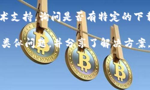 很抱歉，你遇到的问题。我无法直接解决软件的下载问题，但我可以提供一些通用的建议，帮助你理解可能的原因和如何应对。 

### 可能的原因
1. **安全软件的拦截**：许多现代的防病毒软件会阻止下载被认为是恶意的软件。确保你的防病毒软件是更新的，检查其日志，看看是否是被拦截的原因。
  
2. **恶意软件的警报**：tpWallet可能由于某些组件被认为具有潜在风险而导致此警报出现。这并不一定意味着软件本身就是恶意的，但它可能包含某些特性或行为模式与常见的恶意软件类似。

3. **官方网站下载问题**：确保你是从tpWallet的官方网站或受信任的第三方网站下载。如果下载来源不明，安全软件可能会默认标记为恶意。

4. **网络安全设置**：一些网络环境，特别是公司或学校的网络，可能会限制某些软件下载。

### 解决建议
- **检查安全设置**：查看你的防病毒软件或网络防火墙的设置，确认是否可以允许这个软件的下载。

- **不同浏览器尝试**：有时候不同的浏览器对于下载的处理方式不同，可以尝试使用另一种浏览器。

- **联系技术支持**：如果你确认该软件没有问题，建议联系tpWallet的客服或技术支持，询问是否有特定的下载步骤或解决方案。

- **参阅社区论坛**：在线社区论坛（如Reddit、Stack Overflow）可能有人遇到过类似问题，并分享了解决方案。

希望这些信息能够帮助你解决问题！