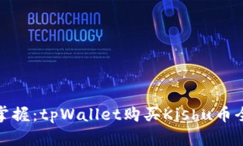 轻松掌握：tpWallet购买Kishu币全攻略