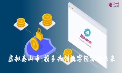 虚拟泰山币：携手共创数字经济新未来